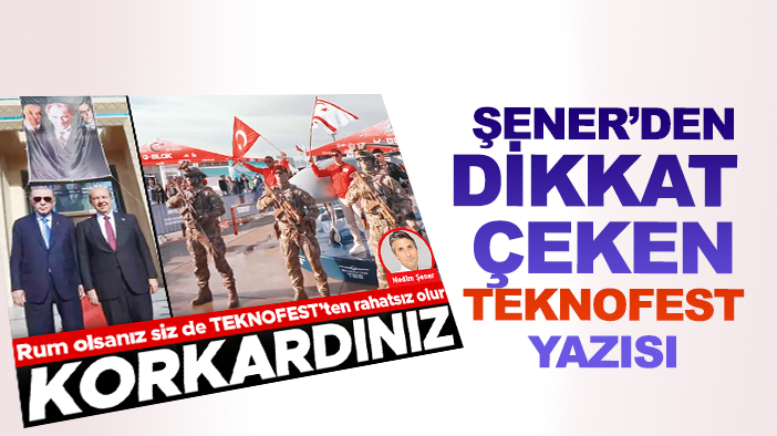 Rum olsanız siz de TEKNOFEST’ten rahatsız olur, korkardınız!
