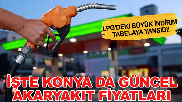 LPG'deki büyük indirim tabelaya yansıdı! İşte Konya da güncel akaryakıt fiyatları