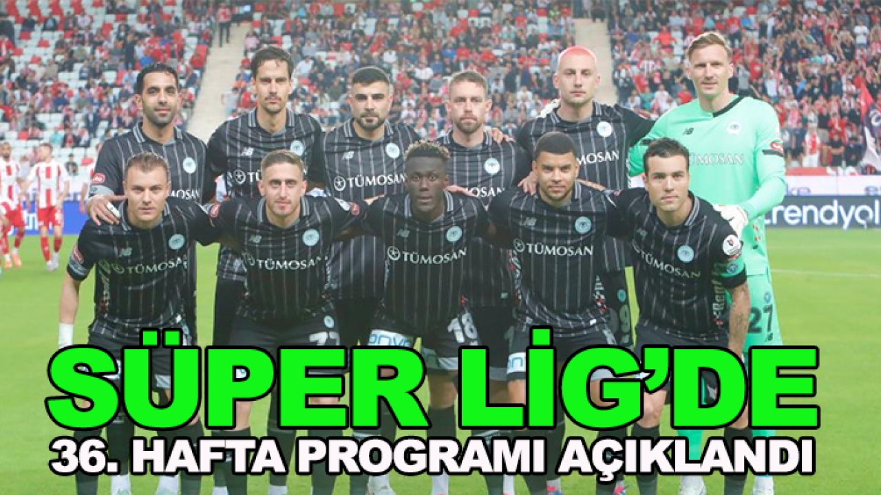 Süper Lig'de 36. hafta programı açıklandı