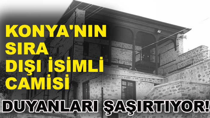 Konya'nın sıra dışı isimli camisi duyanları şaşırtıyor!