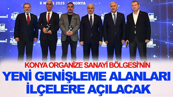 Konya Organize Sanayi Bölgesi’nin yeni genişleme alanları ilçelere açılacak