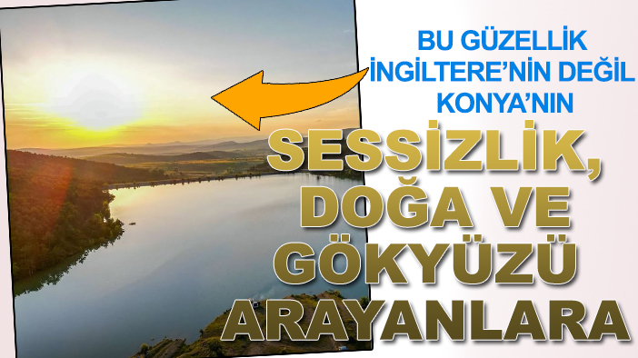 Bu güzellik İngiltere'nin değil Konya'nın: Sessizlik, doğa ve gökyüzü arayanlara