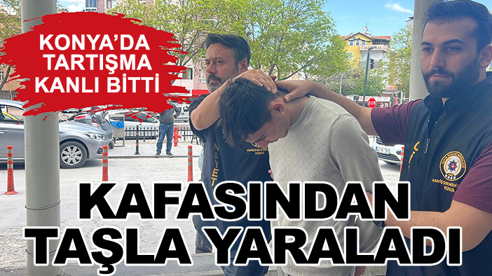 Konya'da tartışma kanlı bitti: Kafasından taşla yaraladı
