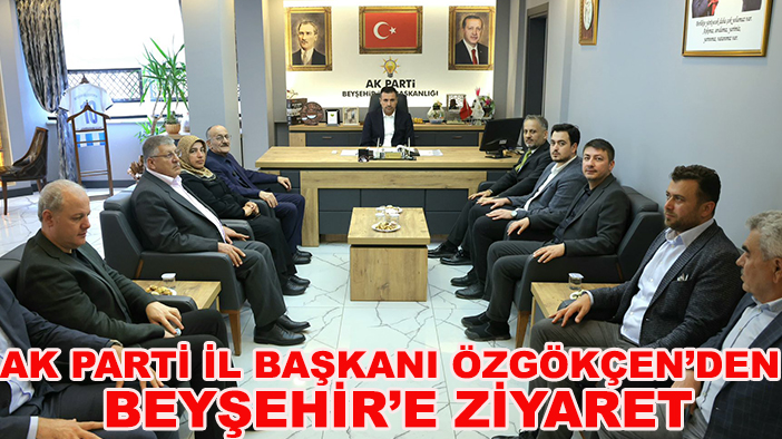 AK Parti İl Başkanı Özgökçen’den Beyşehir’e ziyaret