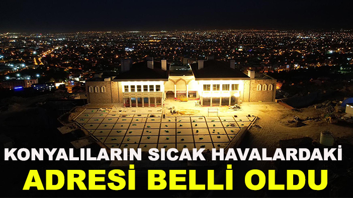 Konyalıların sıcak havalardaki adresi belli oldu