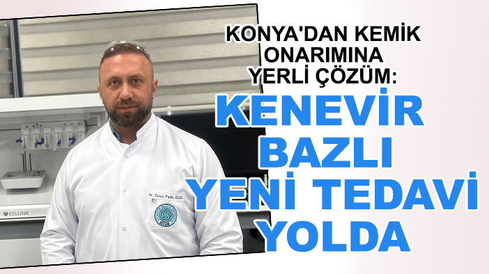 Konya'dan kemik onarımına yerli çözüm: Kenevir bazlı yeni tedavi yolda