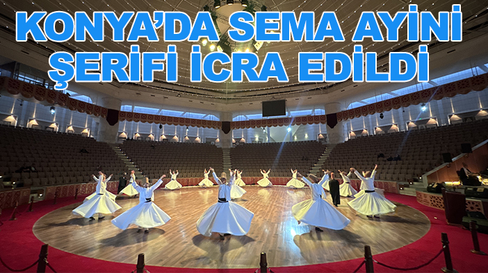 "Teşrif-i Mevlana" kapsamında Sema Ayini Şerifi icra edildi