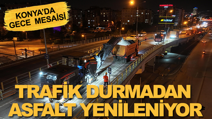 Konya’da gece mesaisi: Trafik durmadan asfalt yenileniyor