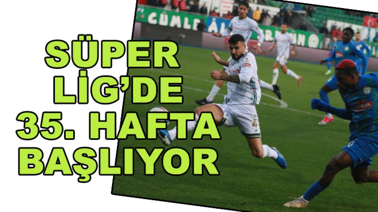 Süper Lig'de 35. hafta başlıyor