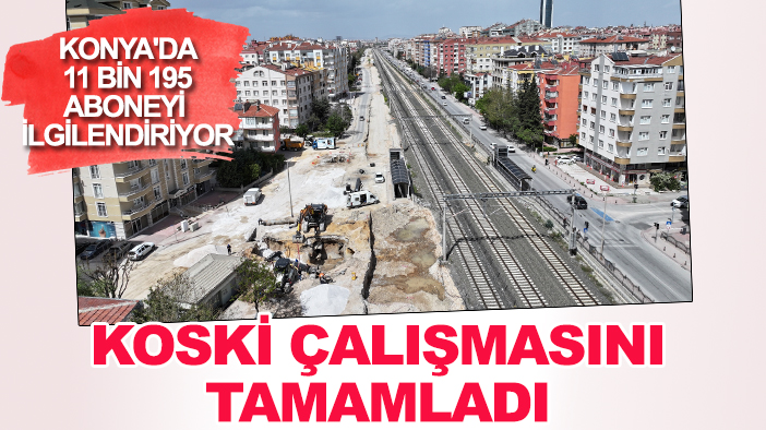 Konya'da 11 bin 195 aboneyi ilgilendiriyor: KOSKİ çalışmasını tamamladı