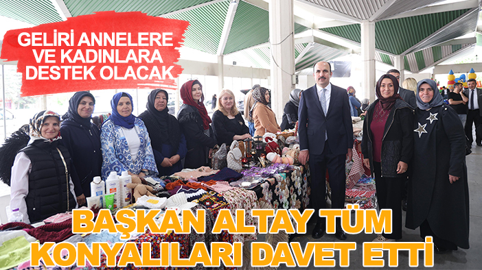 Geliri annelere ve kadınlara destek olacak: Başkan Altay tüm Konyalıları davet etti