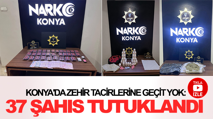 Konya'da zehir tacirlerine geçit yok: 37 şahıs tutuklandı