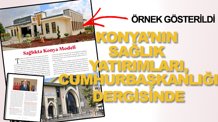 Konya’nın sağlık yatırımları, Cumhurbaşkanlığı dergisinde