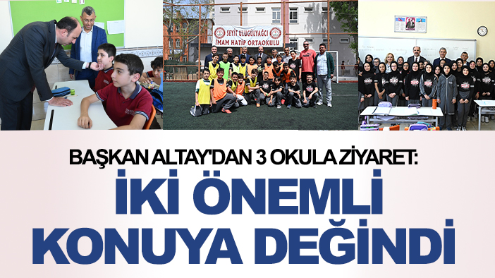 Başkan Altay'dan 3 okula ziyaret: İki önemli konuya değindi