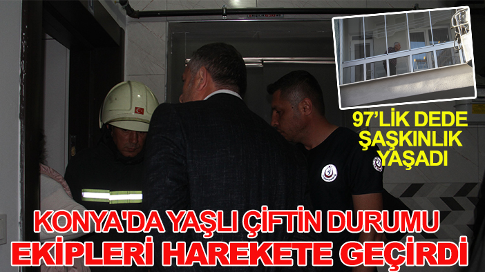 Konya'da yaşlı çiftin durumu ekipleri harekete geçirdi: 97'lik dede şaşkınlık yaşadı