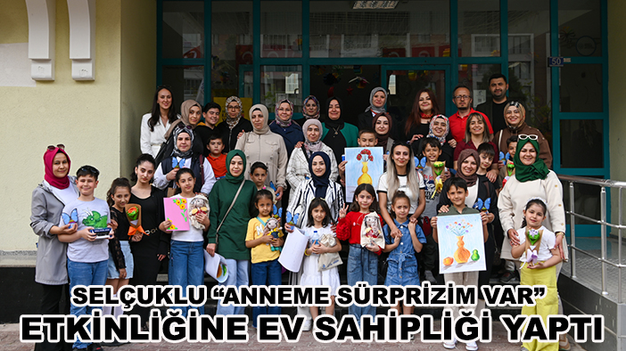 Selçuklu “Anneme Sürprizim Var” etkinliğine ev sahipliği yaptı