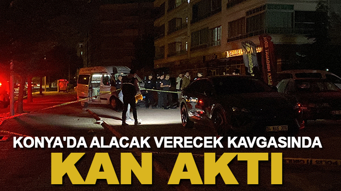 Konya'da alacak verecek kavgasında kan aktı