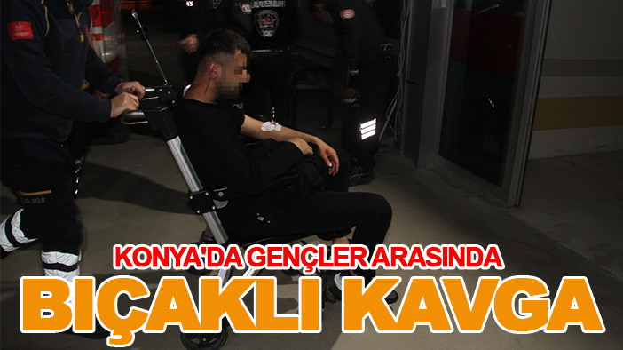 Konya'da gençler arasında bıçaklı kavga