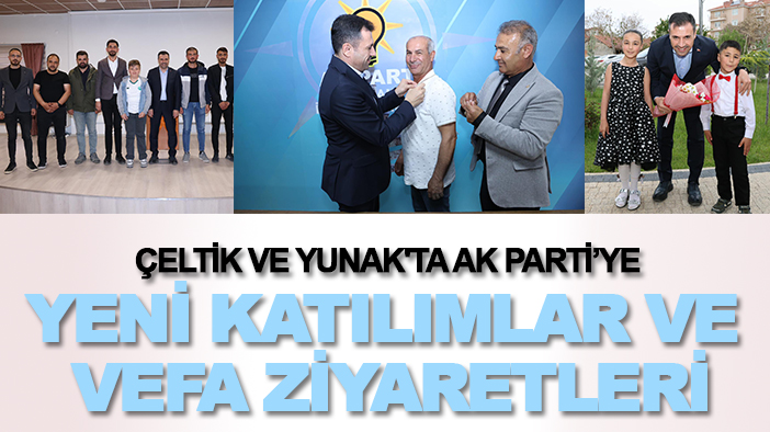 Çeltik ve Yunak'ta AK Parti'ye yeni katılımlar ve vefa ziyaretleri