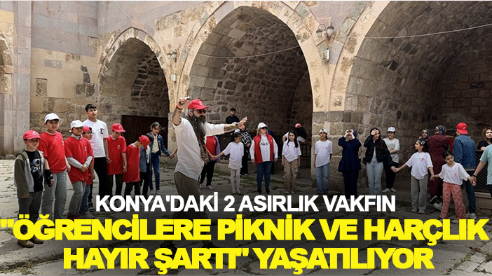Konya'daki 2 asırlık vakfın "öğrencilere piknik ve harçlık hayır şartı" yaşatılıyor