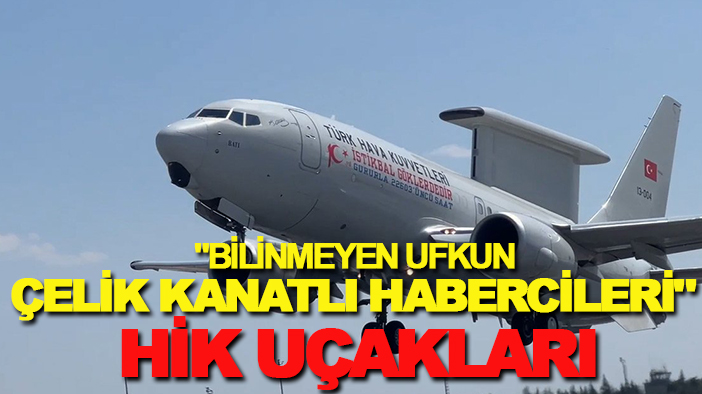 "Bilinmeyen ufkun çelik kanatlı habercileri" HİK uçakları