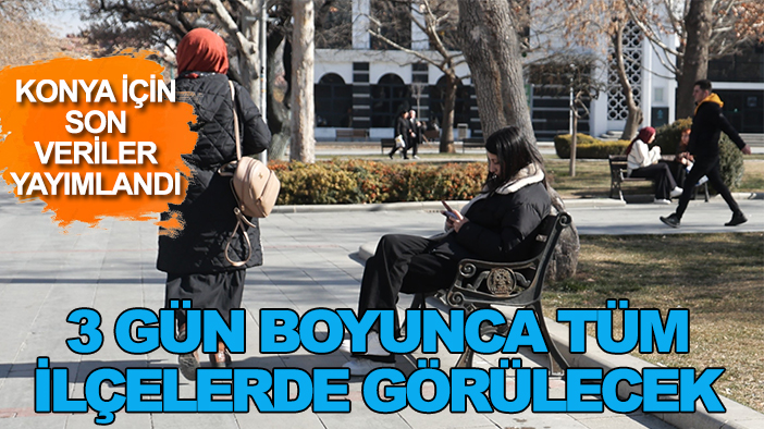 Meteoroloji Konya için son verilerini yayımladı: 3 gün boyunca tüm ilçelerde görülecek