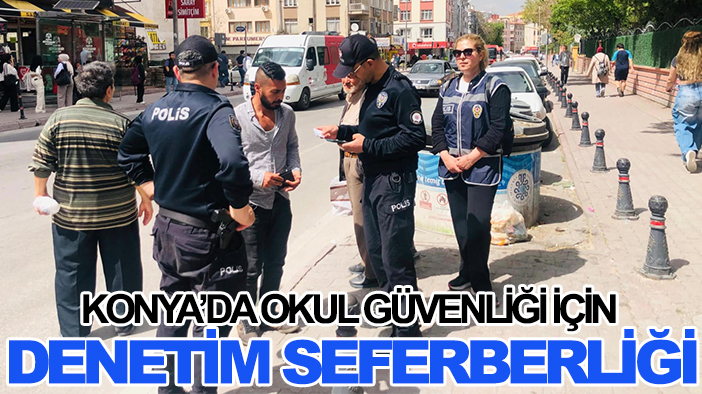 Konya’da okul güvenliği için denetim seferberliği