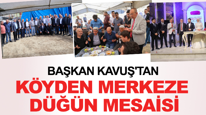 Başkan Kavuş'tan köyden merkeze düğün mesaisi