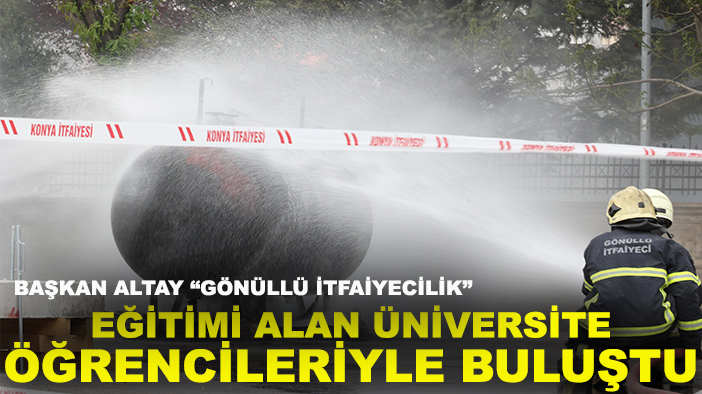 Başkan Altay “Gönüllü İtfaiyecilik” eğitimi alan üniversite öğrencileriyle buluştu