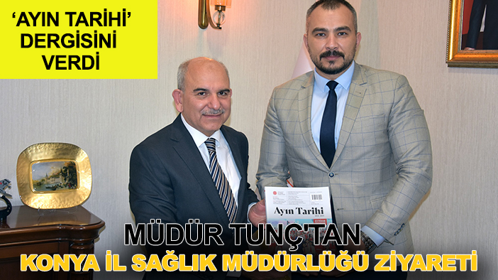 Müdür Tunç'tan Konya İl Sağlık Müdürlüğü ziyareti: 'Ayın Tarihi’ dergisini verdi