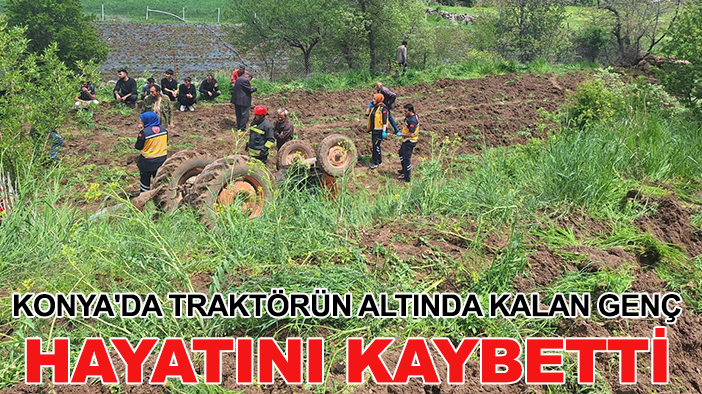 Konya'da traktörün altında kalan genç hayatını kaybetti