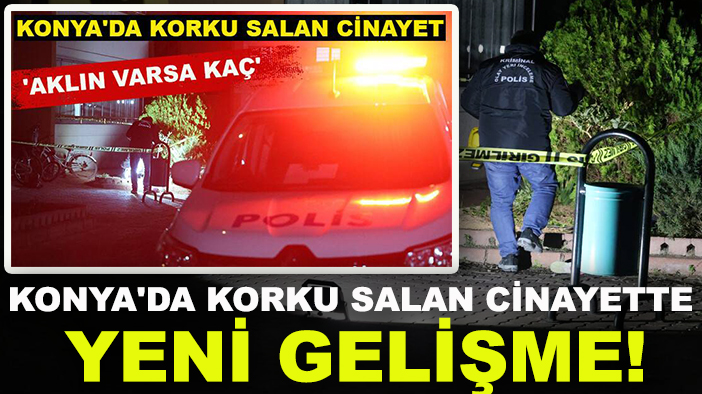 Konya'da korku salan cinayette yeni gelişme!