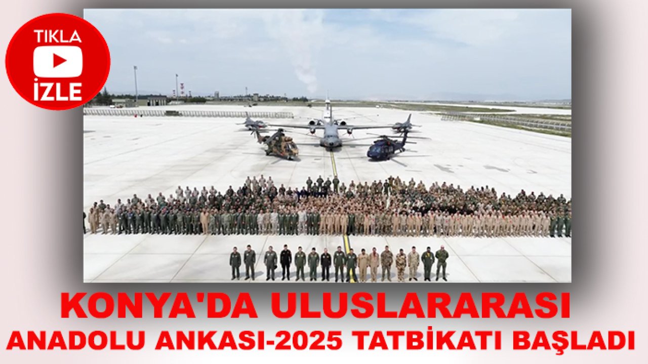 Konya'da Uluslararası Anadolu Ankası-2025 Tatbikatı başladı