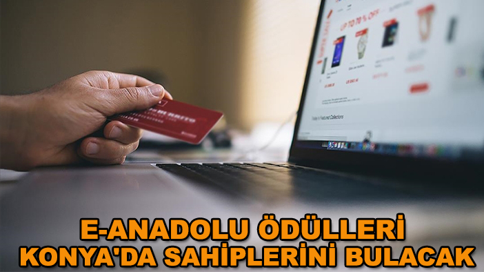 E-Anadolu ödülleri Konya'da sahiplerini bulacak