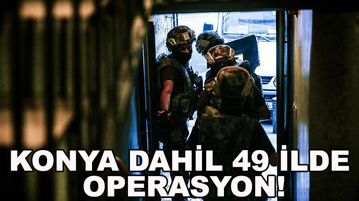 Bakan Yerlikaya duyurdu: Konya dahil 49 ilde operasyon!
