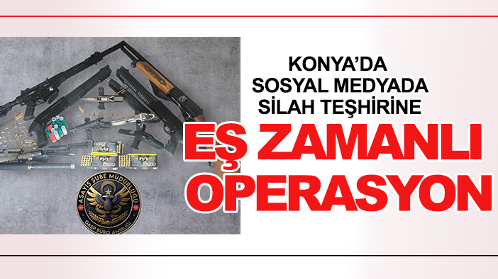 Konya'da sosyal medyada silah teşhirine eş zamanlı operasyon