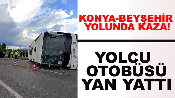 Konya-Beyşehir yolunda kaza! Yolcu otobüsü yan yattı