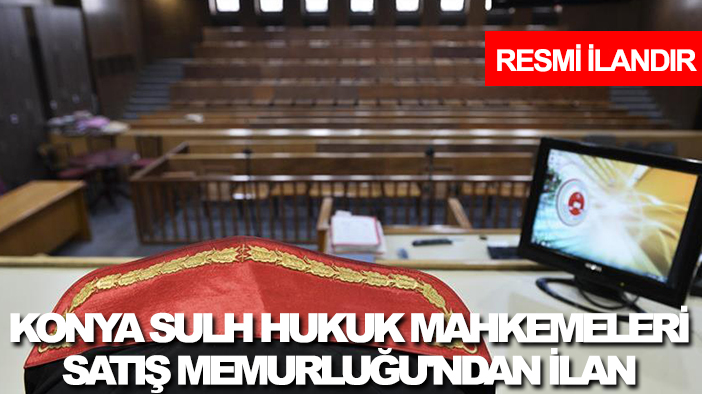 Konya Sulh Hukuk Mahkemeleri Satış Memurluğu'ndan ilan