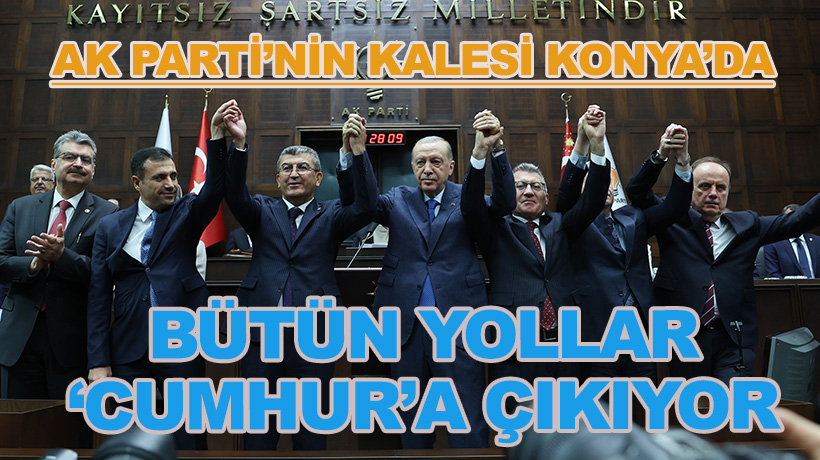 AK Parti'nin kalesi Konya'da bütün yollar 'Cumhur'a çıkıyor