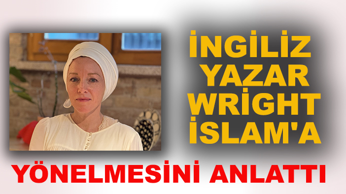 İngiliz yazar Wright, İslam'a yönelmesini anlattı