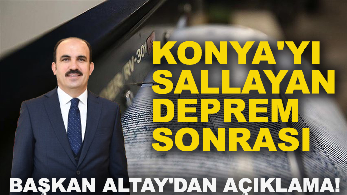 Konya'yı sallayan deprem sonrası Başkan Altay'dan açıklama!