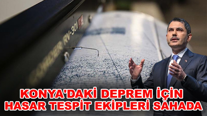 Bakan Kurum duyurdu: Konya'daki deprem için hasar tespit ekipleri sahada