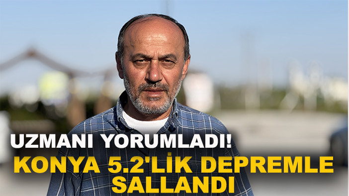 Konya 5.2'lik depremle sallandı uzmanı yorumladı!