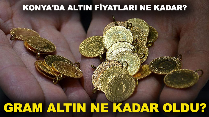Konya'da altın fiyatları ne kadar? Gram altın ne kadar oldu?