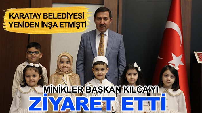 Karatay Belediyesi yeniden inşa etmişti: Minikler Başkan Kılca'yı ziyaret etti