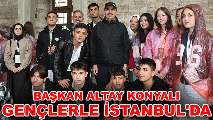 Ecdadın izinde bir gün: Başkan Altay Konyalı gençlerle İstanbul'da