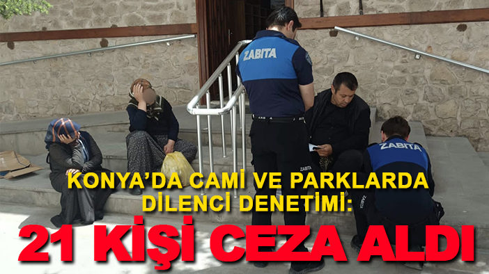 Konya’da cami ve parklarda dilenci denetimi: 21 kişi ceza aldı