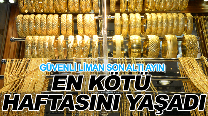 Güvenli liman son altı ayın en kötü haftasını yaşadı