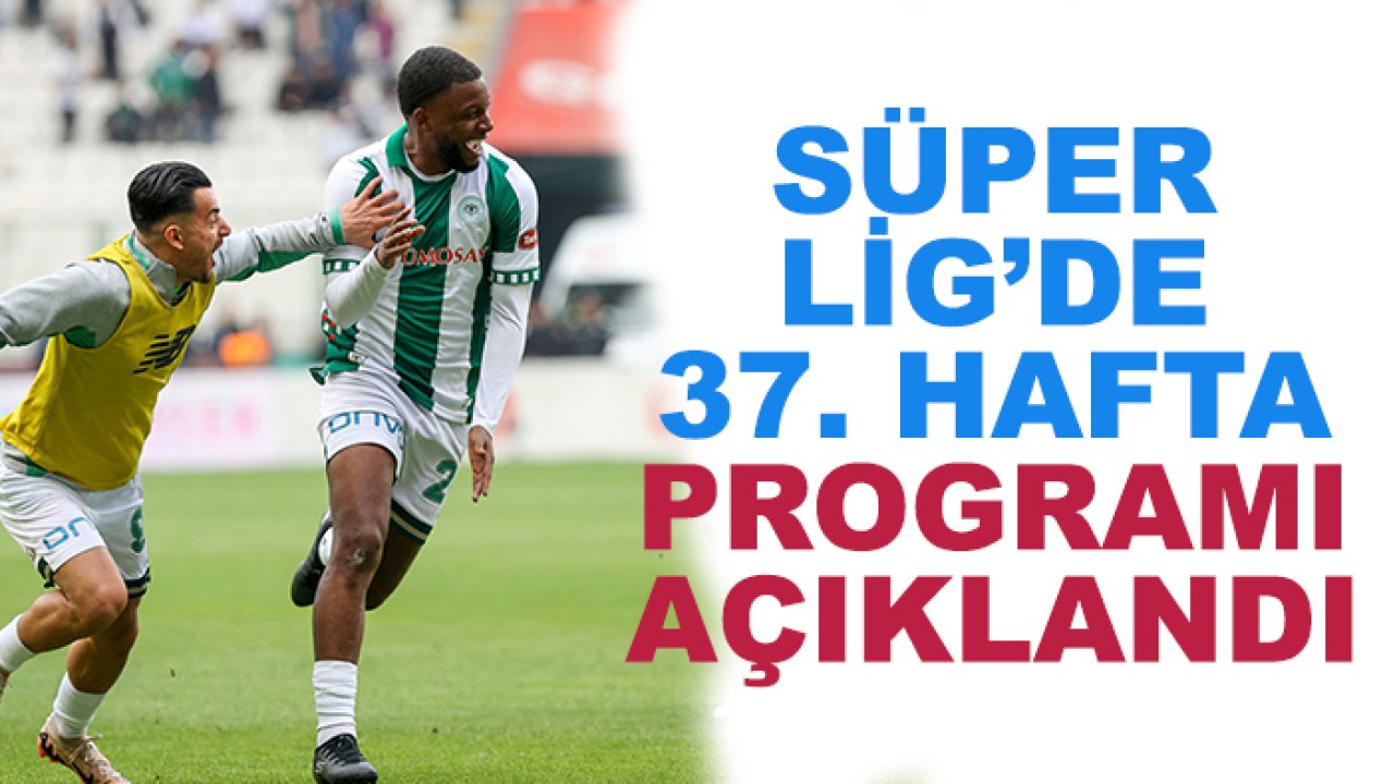 Süper Lig'de 37. hafta programı belli oldu
