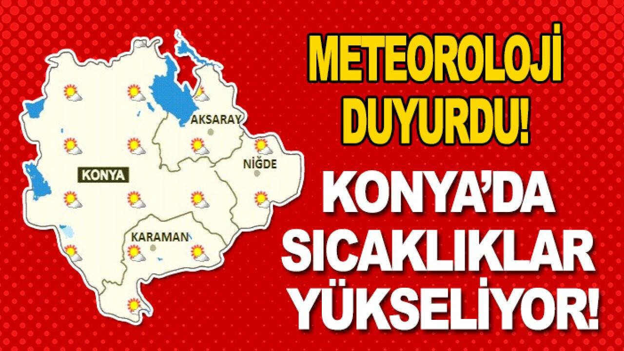 Meteoroloji duyurdu: Konya'da sıcaklıklar artıyor